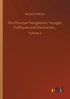 The Principal Navigations, Voyages, Traffiques & Discoveries Of The English Nation: Made By Sea Or Over-land To The Remote And Farthest Distant Quarters Of The Earth At Any Time Within The Compasse Of 1016757492 Book Cover