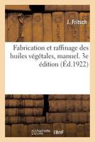 Fabrication Et Raffinage Des Huiles Vgtales: Manuel  L'usage Des Fabricants, Raffineurs, Courtiers Et Ngociants En Huiles 1015855946 Book Cover