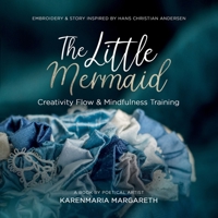 The Little Mermaid - Embroidery & Story Inspired By Hans Christian Andersen: Creativity Flow & Mindfulness Training 1693168383 Book Cover