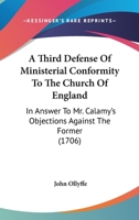 A Third Defense Of Ministerial Conformity To The Church Of England: In Answer To Mr. Calamy's Objections Against The Former 1104601877 Book Cover