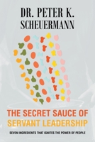 The Secret Sauce of Servant Leadership: Seven Ingredients that Ignites the Power of People B0BTRM48M3 Book Cover