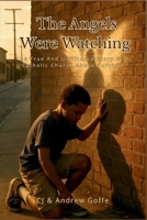 The Angels Were Watching: The True and Unfiltered Story of a Catholic Church Abuse Survivor B0G3NF8YBV Book Cover