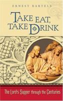 Take Eat, Take Drink: The Lord's Supper Through the Centuries 0758600372 Book Cover