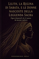 LILITH, LA REGINA DI SABATA, E LE DONNE NASCOSTE DELLA LEGGENDA SACRA: Figure femminili che il canone ha lasciato indietro (Italian Edition) B0HCWGSRKH Book Cover