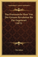 Das franz�sische Heer von der gro�en Revolution bis zur Gegenwart. Eine kulturhistorische Studie. 1160057974 Book Cover