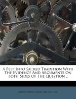 A Peep Into Sacred Tradition with the Evidence and Arguments on Both Sides of the Question .. 124766001X Book Cover