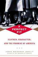 A Perfect Fit: Clothes, Character, and the Promise of America 080505488X Book Cover