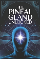 The Pineal Gland Unlocked: A Complete Guide to Activating the Pineal Gland for Better Sleep, Mental Clarity, and Higher Awareness B0DYZY7Z4L Book Cover
