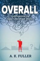 Overall: Understanding the Epic Christian Story 1684344719 Book Cover