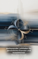 Umfassender Leitfaden für persönliche Finanzen und Investitionen: Praktische Strategien für den Umgang mit Geld, den Aufbau von Vermögen und das Erreichen Ihrer finanziellen Ziele (German Edition) B0FGCQ3P73 Book Cover