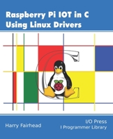 Raspberry Pi IoT In C Using Linux Drivers 1871962641 Book Cover