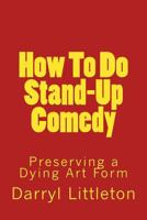 How to Do Stand-Up Comedy: Preserving a Dying Art Form 1983976067 Book Cover