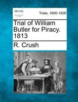 Trial of William Butler for Piracy. 1813 1275482813 Book Cover