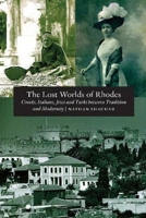 The Lost Worlds of Rhodes: Greeks, Italians, Jews and Turks Between Tradition and Modernity 1845194551 Book Cover