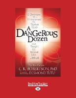 A Dangerous Dozen: 12 Christians Who Threatened the Status Quo But Taught Us to Live Like Jesus 1459679202 Book Cover