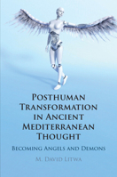 Posthuman Transformation in Ancient Mediterranean Thought: Becoming Angels and Demons 1108926053 Book Cover
