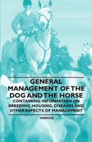 General Management of the Dog and the Horse - Containing Information on Breeding, Housing, Diseases and Other Aspects of Management 1446536157 Book Cover