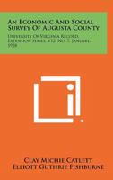 An Economic and Social Survey of Augusta County: University of Virginia Record, Extension Series, V12, No. 7, January, 1928 1258380269 Book Cover