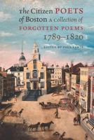 The Citizen Poets of Boston: A Collection of Forgotten Poems, 1789–1820 1611688884 Book Cover