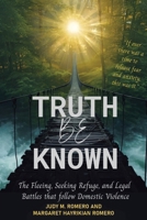Truth Be Known: The Fleeing, Seeking Refuge, and Legal Battles that follow Domestic Violence B0GZ15WNTR Book Cover