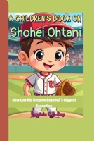 A Children's Book On Shohei Ohtani: How One Kid Became Baseball’s Biggest Sensation B0FLL9L13C Book Cover