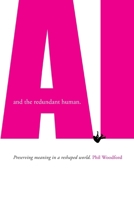 AI and the redundant human: Preserving meaning in a reshaped world 1326468391 Book Cover