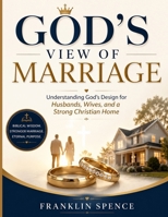 God's View of Marriage: Understanding God's Design for Husbands, Wives, and a Strong Christian Home B0H6B64TLM Book Cover