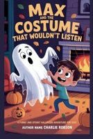 MAX AND THE COSTUME THAT WOULDN’T LISTEN: A Funny and Spooky Halloween Adventure for Kids. B0FP9H1L5Y Book Cover
