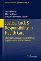 Justice, Luck & Responsibility in Health Care: Philosophical Background and Ethical Implications for End-of-Life Care 9400796293 Book Cover