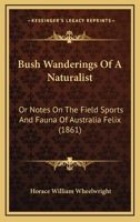 Bush Wanderings Of A Naturalist: Or, Notes On The Field Sports And Fauna Of Australia Felix 1017757712 Book Cover