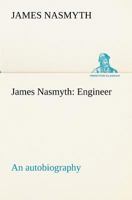 James Nasmyth Engineer An Autobiography 9356158657 Book Cover