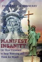 Manifest Insanity: Or: How I Learned to Stop Worrying and Think for Myself 9881235812 Book Cover