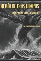 HEROIS DE DOIS TEMPOS: UMA PAIXÃO SALVA O MUNDO B0C1JDKRQ1 Book Cover