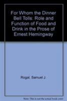 For Whom the Dinner Bell Tolls: The Role and Function of Food and Drink in the Prose of Ernest Hemingway 1573091073 Book Cover