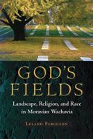 God's Fields: Landscape, Religion, and Race in Moravian Wachovia 0813049563 Book Cover