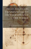 Neues Idioticon Viennense Das Ist Die Volkssprache Der Wiener: Mit Berücksichtigung Der Übrigen Landesdialekte (German Edition) 1019971614 Book Cover