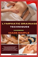 Lymphatic Drainage Techniques Handbook Made Simple: Beginner Guide To Reducing Swelling, Easing Inflammation, Boosting Circulation, And Performing Safe At-Home Lymphatic Massage With Confidence B0GSHSNMZX Book Cover