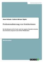 Professionalisierung von Erzieherinnen: Ein Berufsstand auf der Suche nach der eigenen Identit�t zwischen theoretischem Anspruch und erlebter Wirklichkeit 3656641544 Book Cover