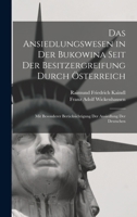 Das Ansiedlungswesen in Der Bukowina Seit Der Besitzergreifung Durch �sterreich: Mit Besonderer Ber�cksichtigung Der Ansiedlung Der Deutschen 1016393105 Book Cover