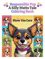 Responsible Pup: A Silly Mutts Tale Coloring Book (Show You Care) (Silly Mutts Tales-Young Pup Edition) 1971436062 Book Cover