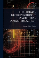The Thermal Decomposition Of Symmetrical Diarylhydrazines-- 1024839559 Book Cover
