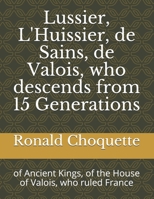 Lussier, L'Huissier, de Sains, de Valois, who descends from 15 Generations: of Ancient Kings, of the House of Valois, who ruled France null Book Cover