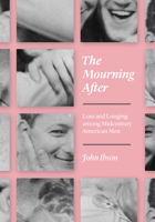The Mourning After: Loss and Longing among Midcentury American Men 022657668X Book Cover