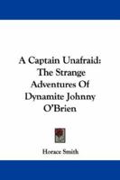 A Captain Unafraid: The Strange Adventures Of Dynamite Johnny O'Brien 116323849X Book Cover