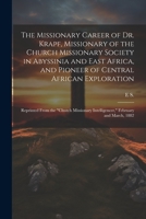 The Missionary Career of Dr. Krapf, Missionary of the Church Missionary Society in Abyssinia and East Africa, and Pioneer of Central African ... Intelligencer," February and March, 1882 1021921866 Book Cover
