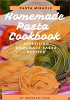 Homemade Pasta Cookbook: Appetizing Homemade Pasta Recipes (Pasta Miracle) B086PNX2JK Book Cover