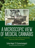 A Microscopic View of Medical Cannabis: A Handbook for Clinicians, Medical Professionals, Dispensary Staff, and Patients B0BFTWDDRK Book Cover