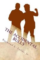 The Accidental Bully 1494285428 Book Cover