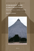 Conquest and Construction: Palace Architecture in Northern Cameroon 9004309101 Book Cover