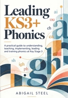 Leading KS3+ Phonics: A practical guide to understanding, teaching, implementing, leading and training phonics at Key Stage 3 B0HM5269QD Book Cover